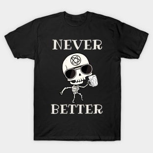 Never better skeleton, never better, skeleton skull T-Shirt